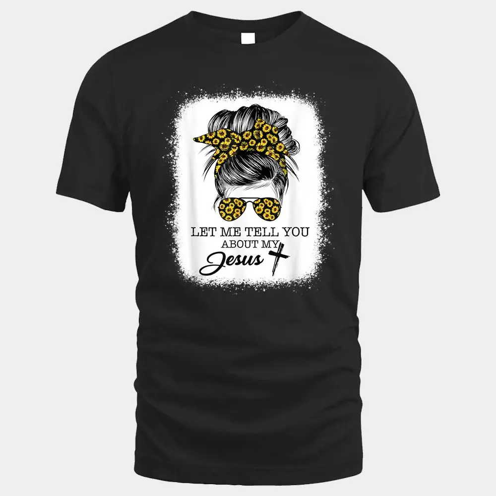 Let Me Tell You About My Jesus Christian Sunflower Messy Bun_1 Let Me Tell You About My Jesus Christian Sunflower Messy Bun_1