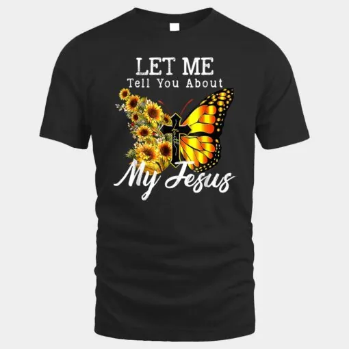 Let Me Tell You About My Jesus Cross Sunflower Butterfly