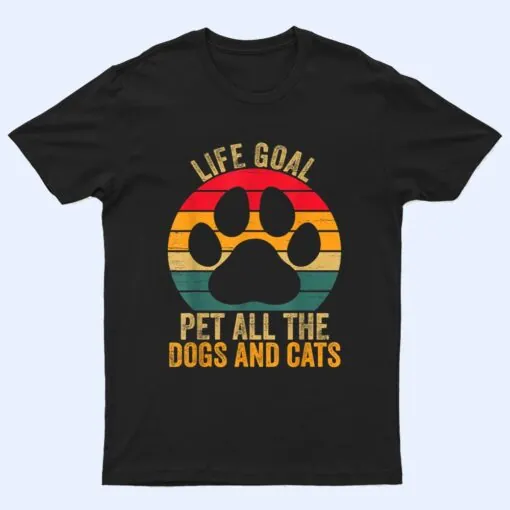 Life Goal Pet All The Dogs And Cats Funny Dog and Cat Lover T Shirt