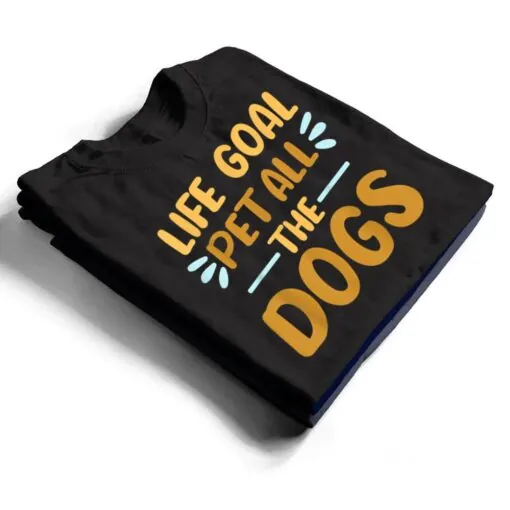 Life Goal Pet All The Dogs Funny Dog Lovers Gift T Shirt