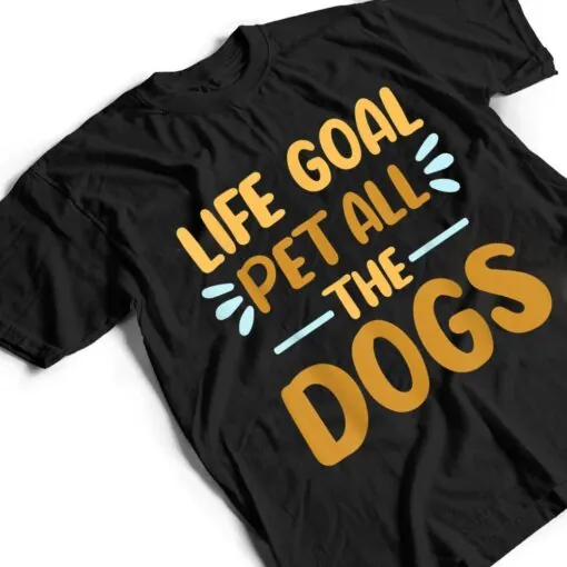 Life Goal Pet All The Dogs Funny Dog Lovers Gift T Shirt