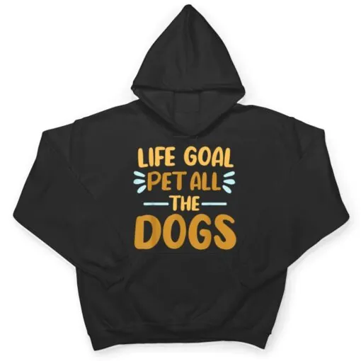 Life Goal Pet All The Dogs Funny Dog Lovers Gift T Shirt