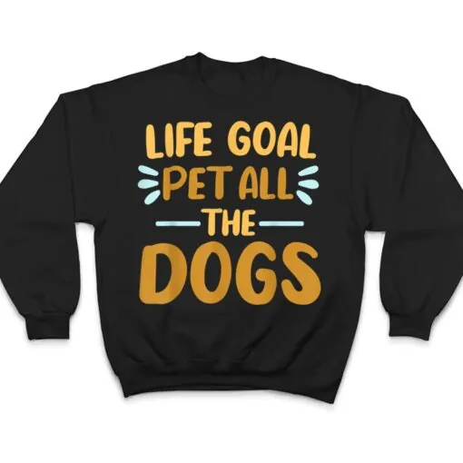 Life Goal Pet All The Dogs Funny Dog Lovers Gift T Shirt