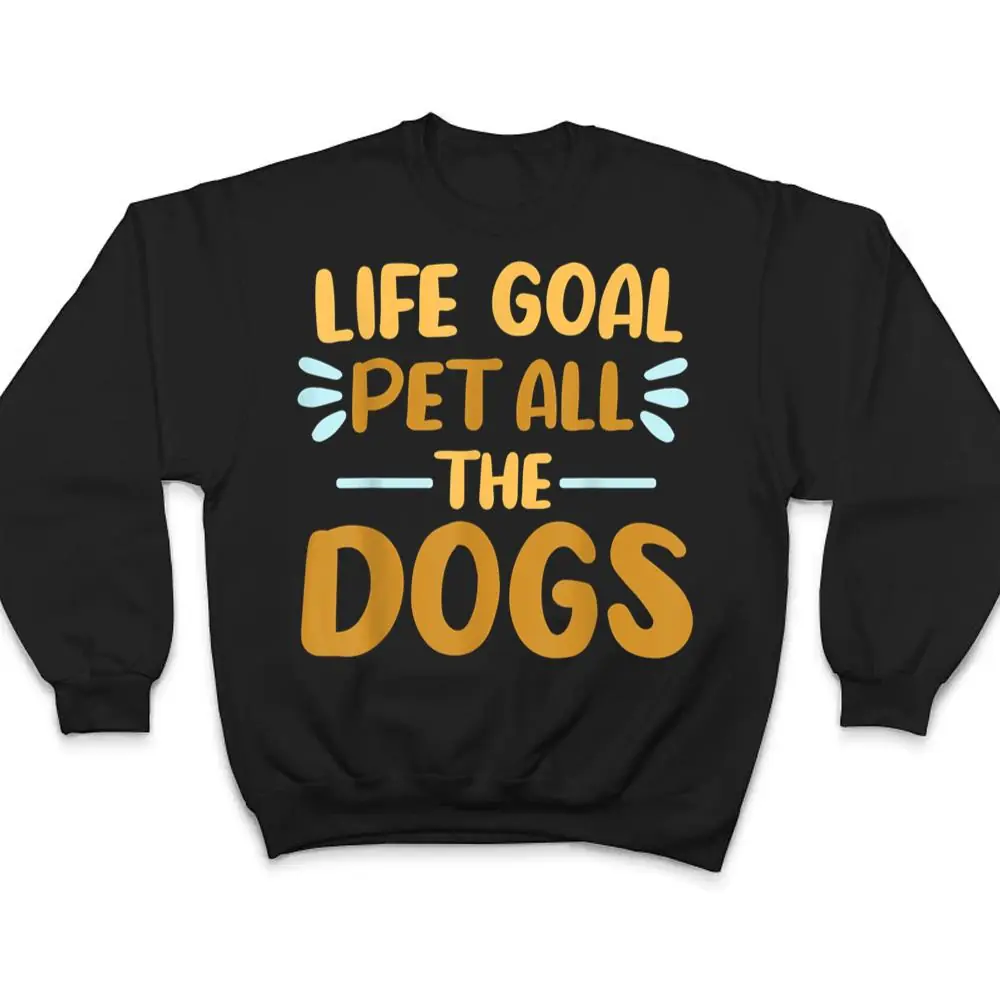 Life-Goal-Pet-All-The-Dogs-Funny-Dog-Lovers-Gift-T-Shirt-4 Life Goal Pet All The Dogs Funny Dog Lovers Gift T Shirt