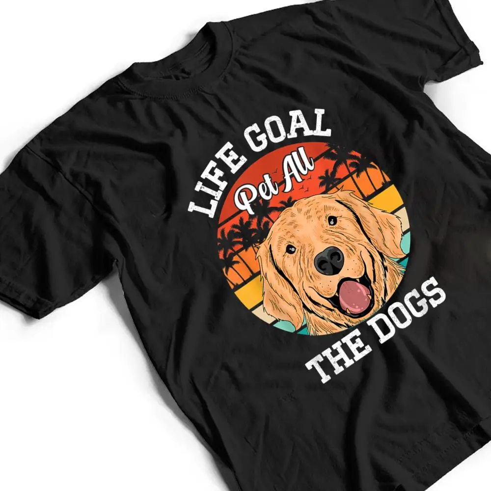 Life-Goal-Pet-All-The-Dogs-Puppy-Dog-Lover-T-Shirt-2 Life Goal Pet All The Dogs - Puppy Dog Lover T Shirt