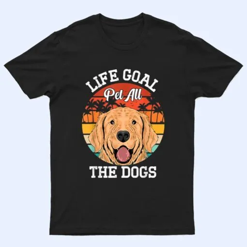 Life Goal Pet All The Dogs - Puppy Dog Lover T Shirt