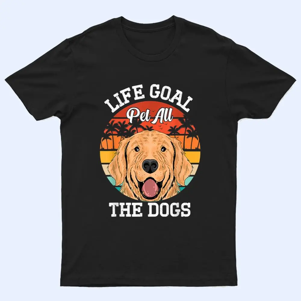 Life Goal Pet All The Dogs - Puppy Dog Lover T Shirt Life Goal Pet All The Dogs - Puppy Dog Lover T Shirt