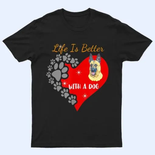 Life Is Better With A Dog - Belgian Malinois Design T Shirt