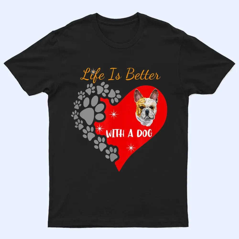 Life Is Better With A Dog - French Bulldog Design T Shirt Life Is Better With A Dog - French Bulldog Design T Shirt
