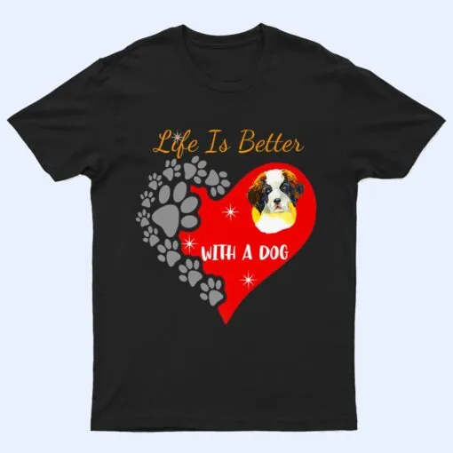 Life Is Better With A Dog - St. Bernard Design T Shirt