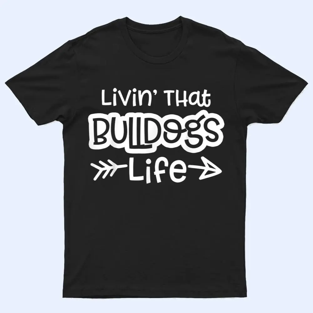 Living That Bulldogs Life School Sports Team Spirit Mascot T Shirt Living That Bulldogs Life School Sports Team Spirit Mascot T Shirt