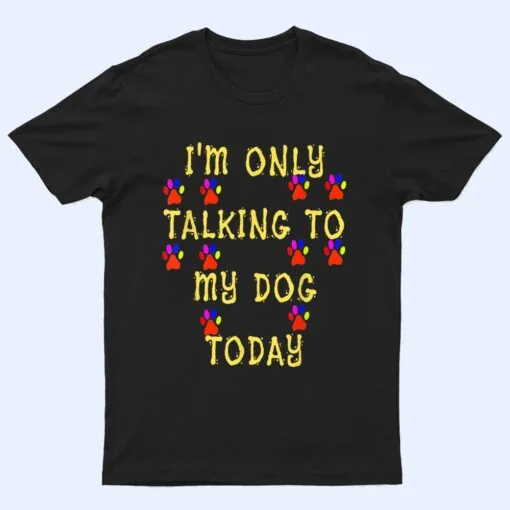 Lover Dog I'm Only talking To My Dog Today T Shirt