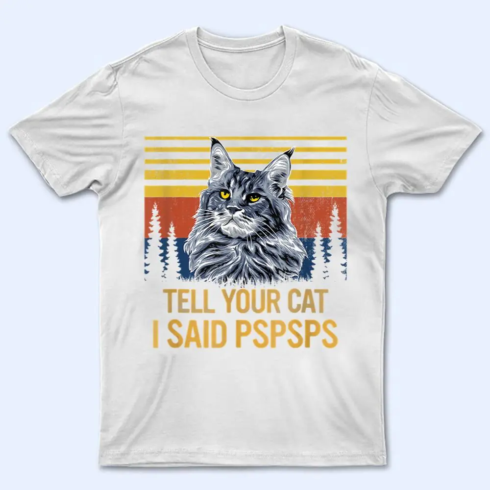 Maine Coon Cat Tell Your Cat I Said pspsps Funny Black Cat T Shirt Maine Coon Cat Tell Your Cat I Said pspsps Funny Black Cat T Shirt