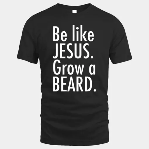 Mens Be Like Jesus Grow A Beard