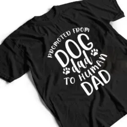 Mens Funny New Dad Promoted from Dog Dad to Human Dad T Shirt Mens Funny New Dad Promoted from Dog Dad to Human Dad T Shirt