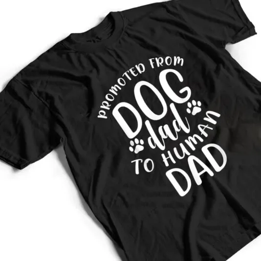 Mens Funny New Dad Promoted from Dog Dad to Human Dad T Shirt