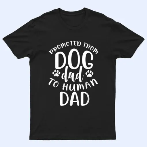 Mens Funny New Dad Promoted from Dog Dad to Human Dad T Shirt