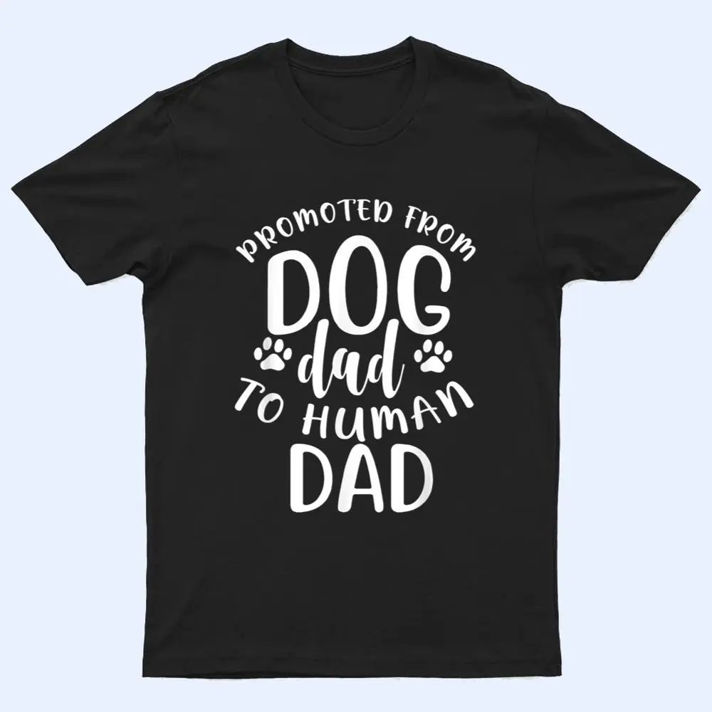 Mens Funny New Dad Promoted from Dog Dad to Human Dad T Shirt Mens Funny New Dad Promoted from Dog Dad to Human Dad T Shirt