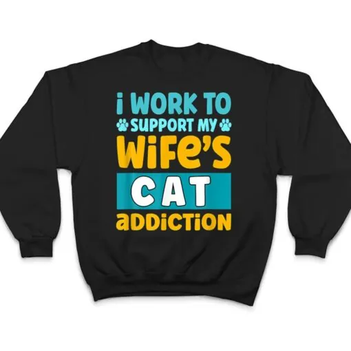 Mens I Work O Support My Wife S Cat Addiction T Shirt