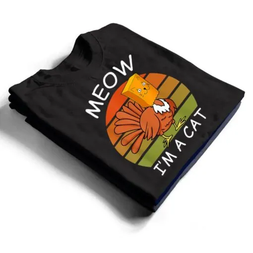 Meow I'm A Cat Turkey Fake Cat Thanksgiving T Shirt