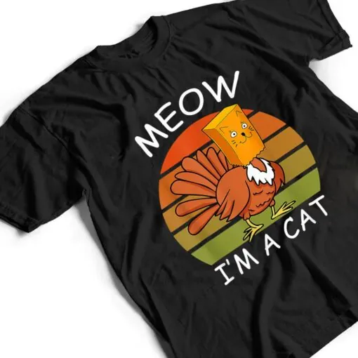 Meow I'm A Cat Turkey Fake Cat Thanksgiving T Shirt