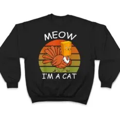 Meow I'm A Cat Turkey Fake Cat Thanksgiving T Shirt Meow I'm A Cat Turkey Fake Cat Thanksgiving T Shirt