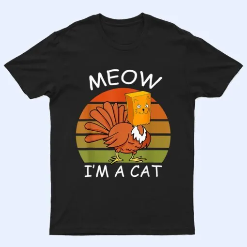 Meow I'm A Cat Turkey Fake Cat Thanksgiving T Shirt