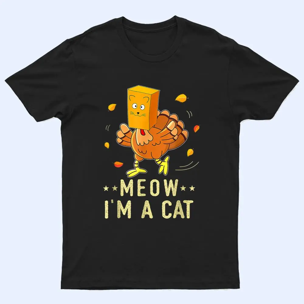 Meow I'm a Cat Turkey Fake Cat Meow Thanksgiving 2022 T Shirt Meow I'm a Cat Turkey Fake Cat Meow Thanksgiving 2022 T Shirt