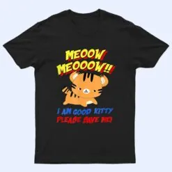Meow Meow I Am Good Kitty Please Save Me Kitty Cat Lover T Shirt