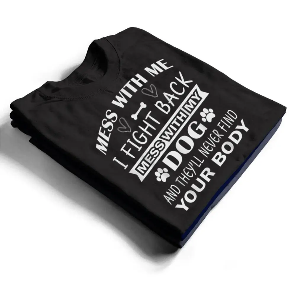 Mess-with-me-I-fight-back-mess-with-my-dog-T-Shirt-1 Mess with me I fight back mess with my dog T Shirt