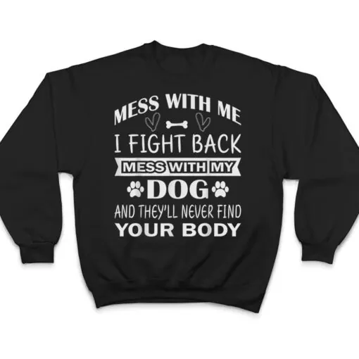 Mess with me I fight back mess with my dog T Shirt