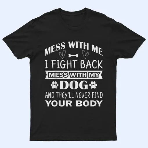 Mess with me I fight back mess with my dog T Shirt