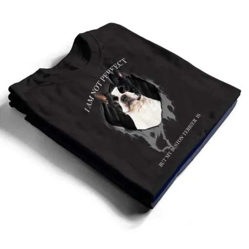 My Boston Terrier Is Perfect Dogs T Shirt