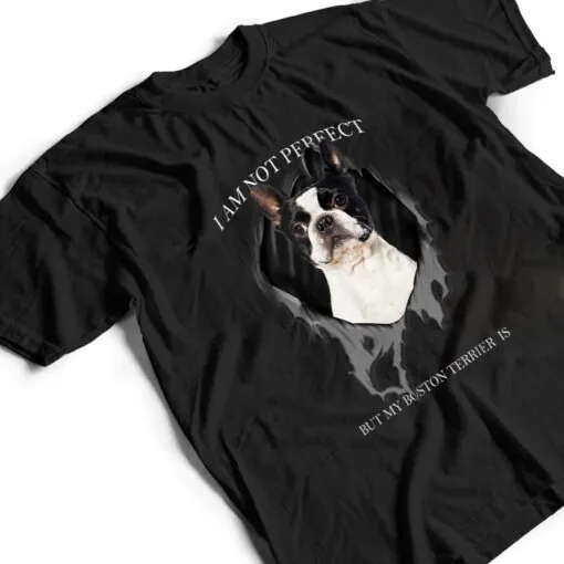 My Boston Terrier Is Perfect Dogs T Shirt