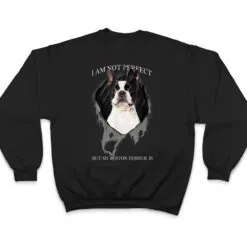 My Boston Terrier Is Perfect Dogs T Shirt My Boston Terrier Is Perfect Dogs T Shirt