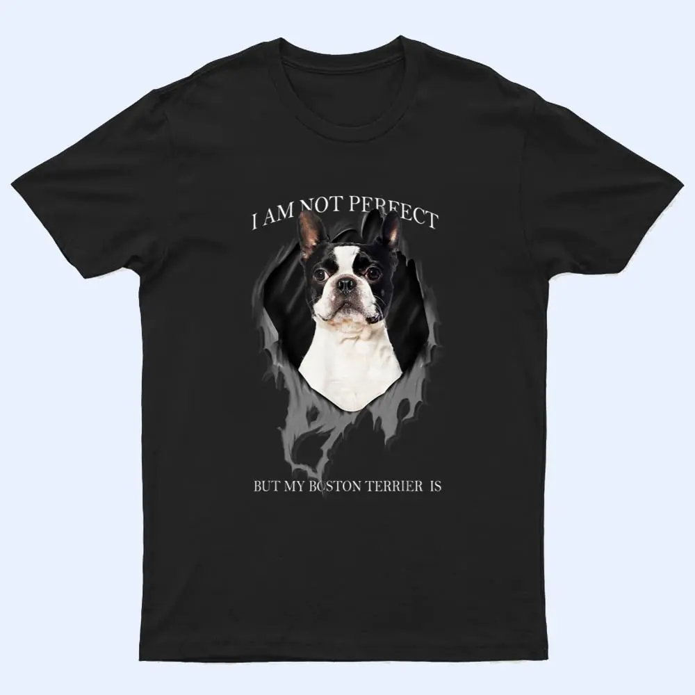 My Boston Terrier Is Perfect Dogs T Shirt My Boston Terrier Is Perfect Dogs T Shirt