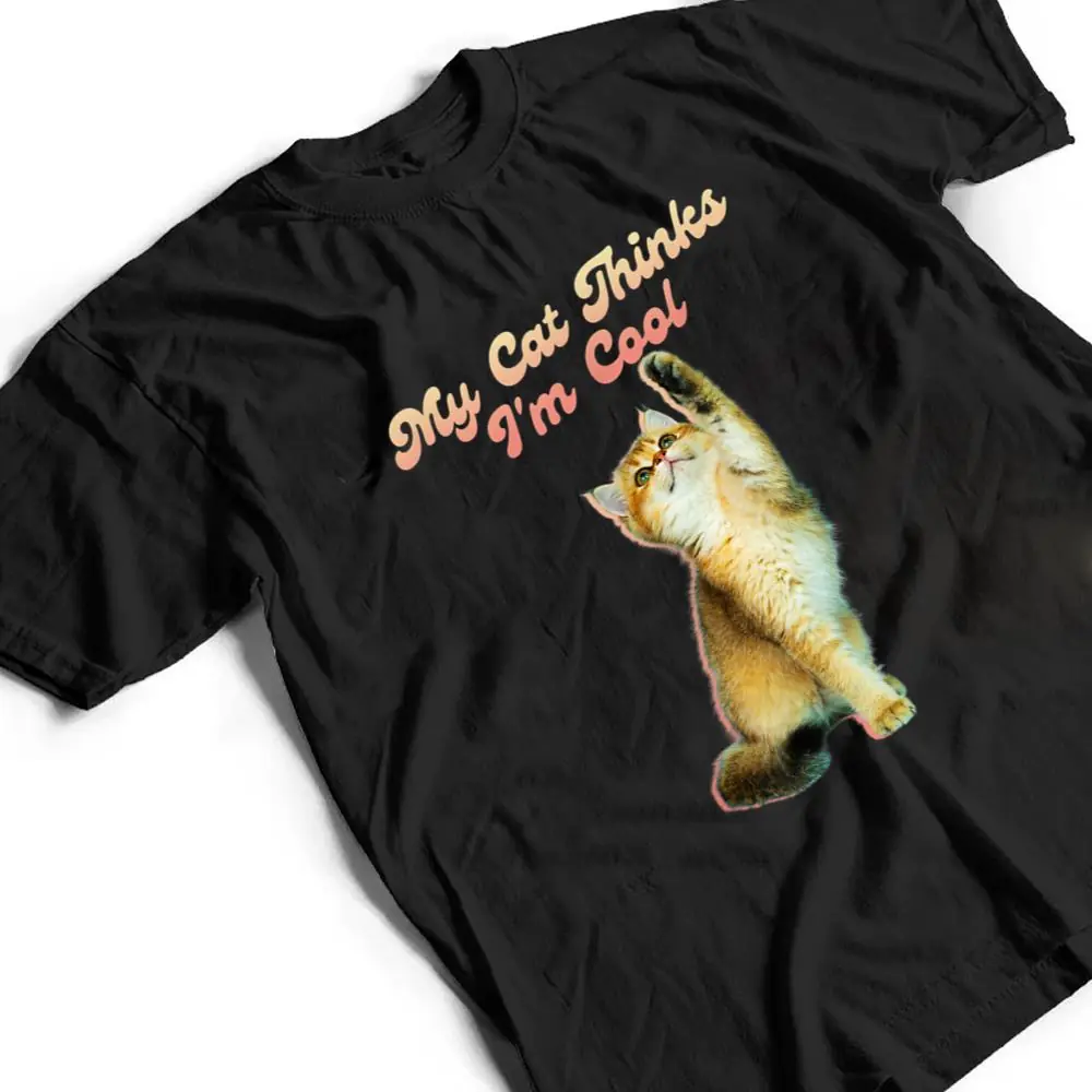 My-Cat-Thinks-Im-Cool-Funny-Joke-Hilarious-Saying-Quote-Cat-T-Shirt-2 My Cat Thinks I'm Cool Funny Joke Hilarious Saying Quote Cat T Shirt