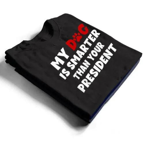 My Dog Is Smarter Than The President Dog Owners T Shirt