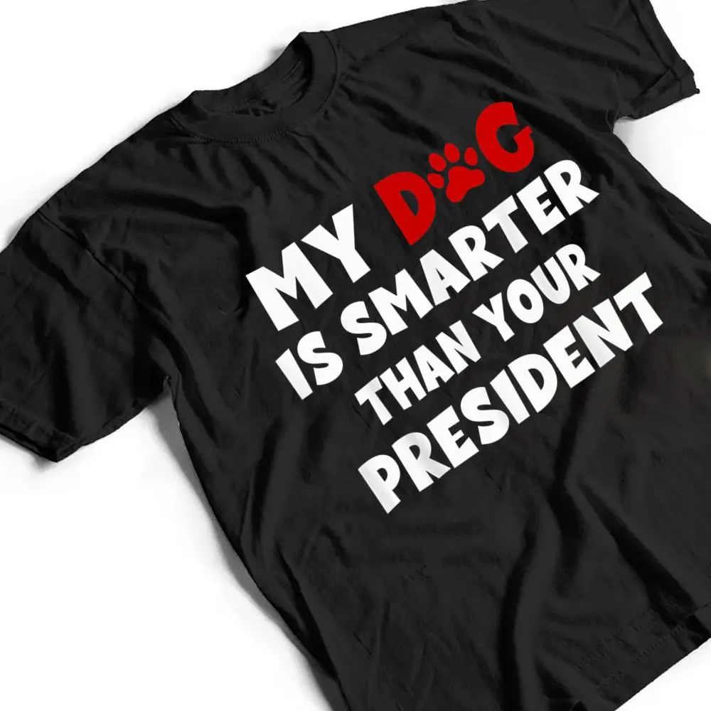 My-Dog-Is-Smarter-Than-The-President-Dog-Owners-T-Shirt-2 My Dog Is Smarter Than The President Dog Owners T Shirt