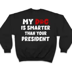 My Dog Is Smarter Than The President Dog Owners T Shirt My Dog Is Smarter Than The President Dog Owners T Shirt