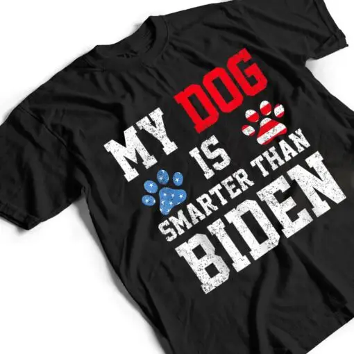 My Dog Is Smarter Than Your President Biden Funny Anti Biden T Shirt