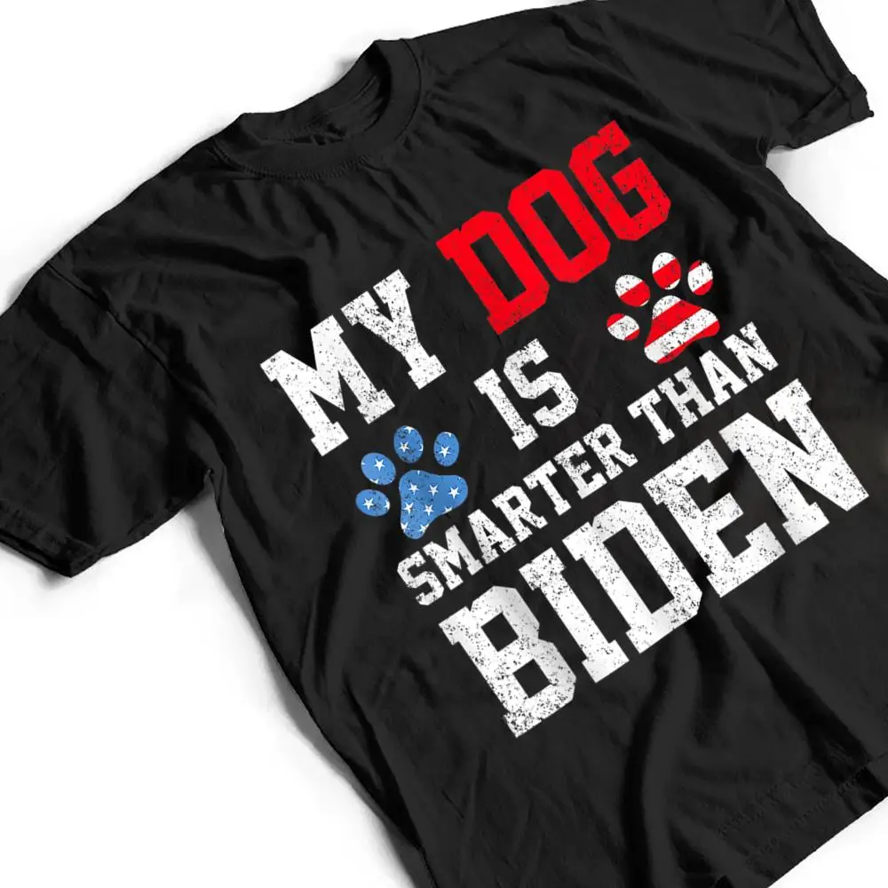 My-Dog-Is-Smarter-Than-Your-President-Biden-Funny-Anti-Biden-T-Shirt-2 My Dog Is Smarter Than Your President Biden Funny Anti Biden T Shirt