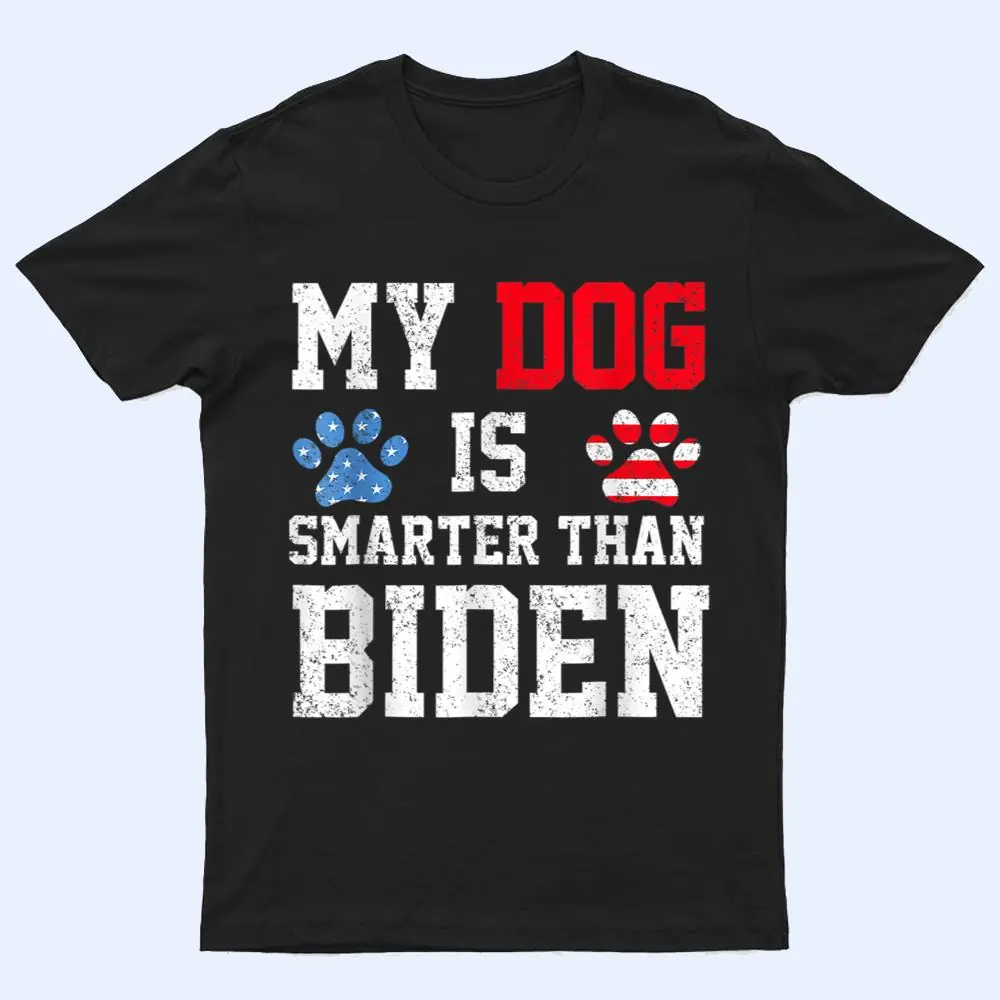 My Dog Is Smarter Than Your President Biden Funny Anti Biden T Shirt My Dog Is Smarter Than Your President Biden Funny Anti Biden T Shirt
