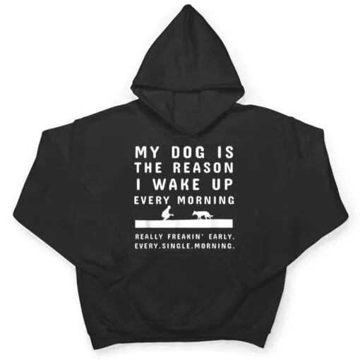 My Dog Is The Reason I Wake Up Every Morning Dog Lover Ver 1 T Shirt