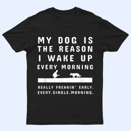 My Dog Is The Reason I Wake Up Every Morning  Dog Lover Ver 2 T Shirt