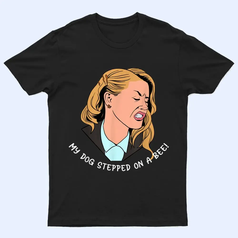 My Dog Stepped On A Bee Funny Sarcastic Saying T Shirt My Dog Stepped On A Bee Funny Sarcastic Saying T Shirt