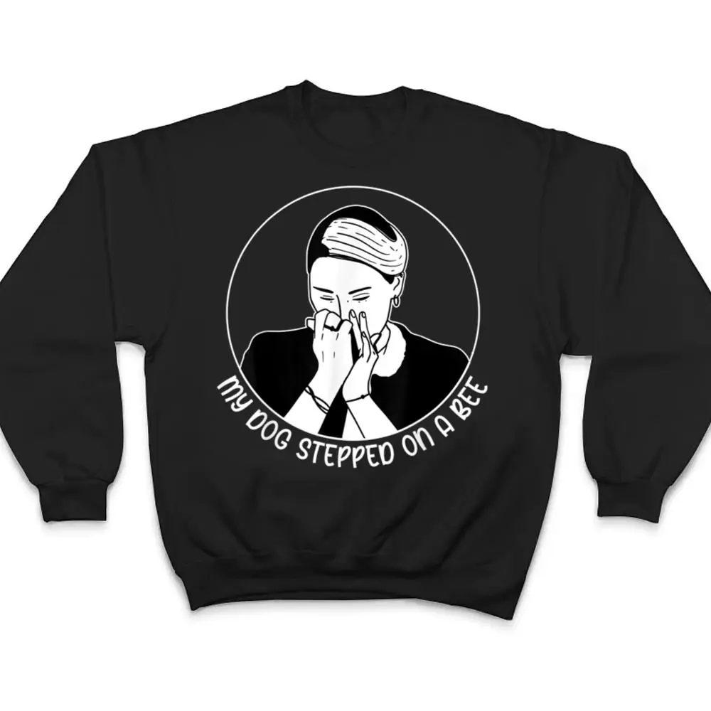 My-Dog-Stepped-On-A-Bee-Humorous-Sarcastic-Quote-T-Shirt-4 My Dog Stepped On A Bee Humorous Sarcastic Quote T Shirt