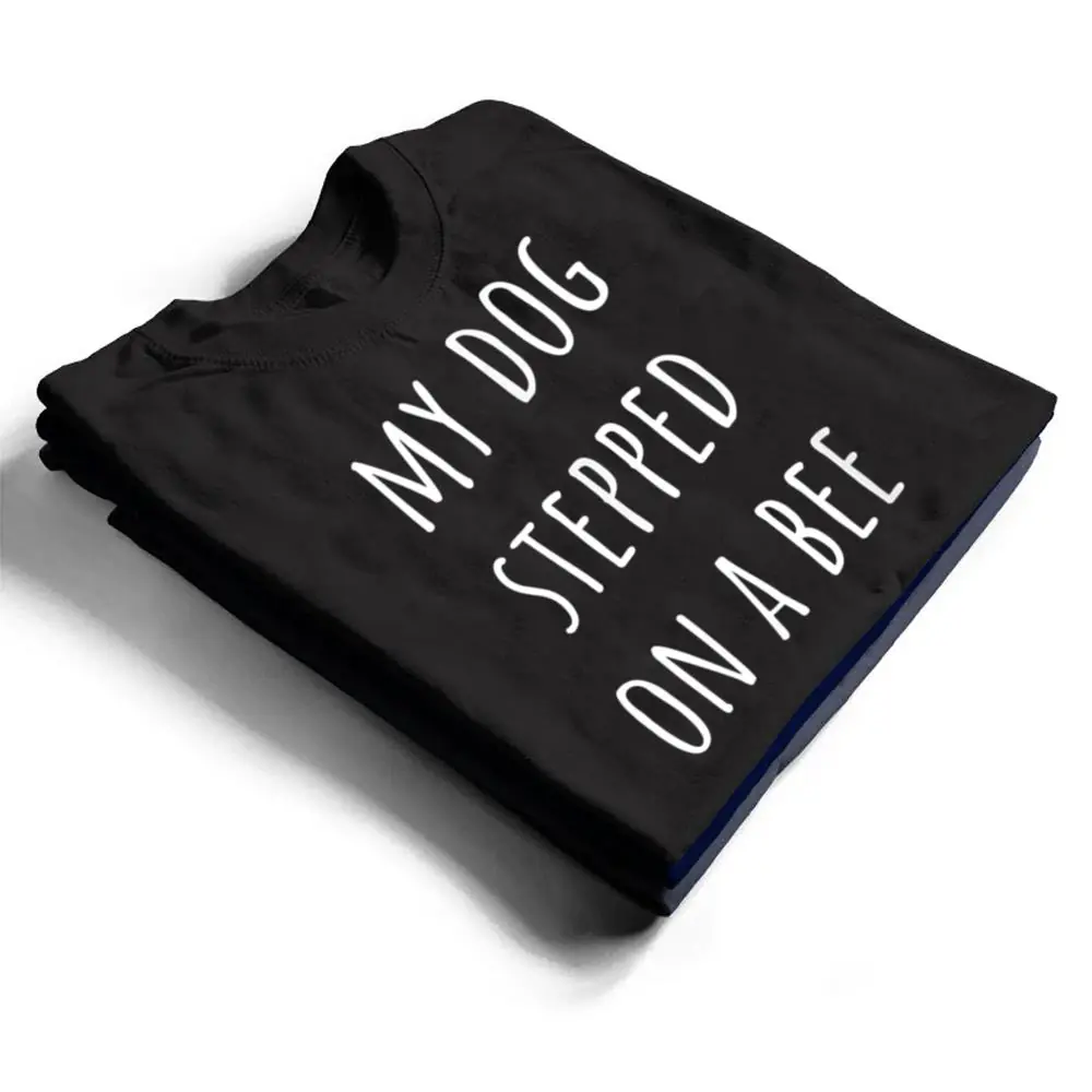 My-Dog-Stepped-On-A-Bee-Ver-2-T-Shirt-1 My Dog Stepped On A Bee Ver 2 T Shirt