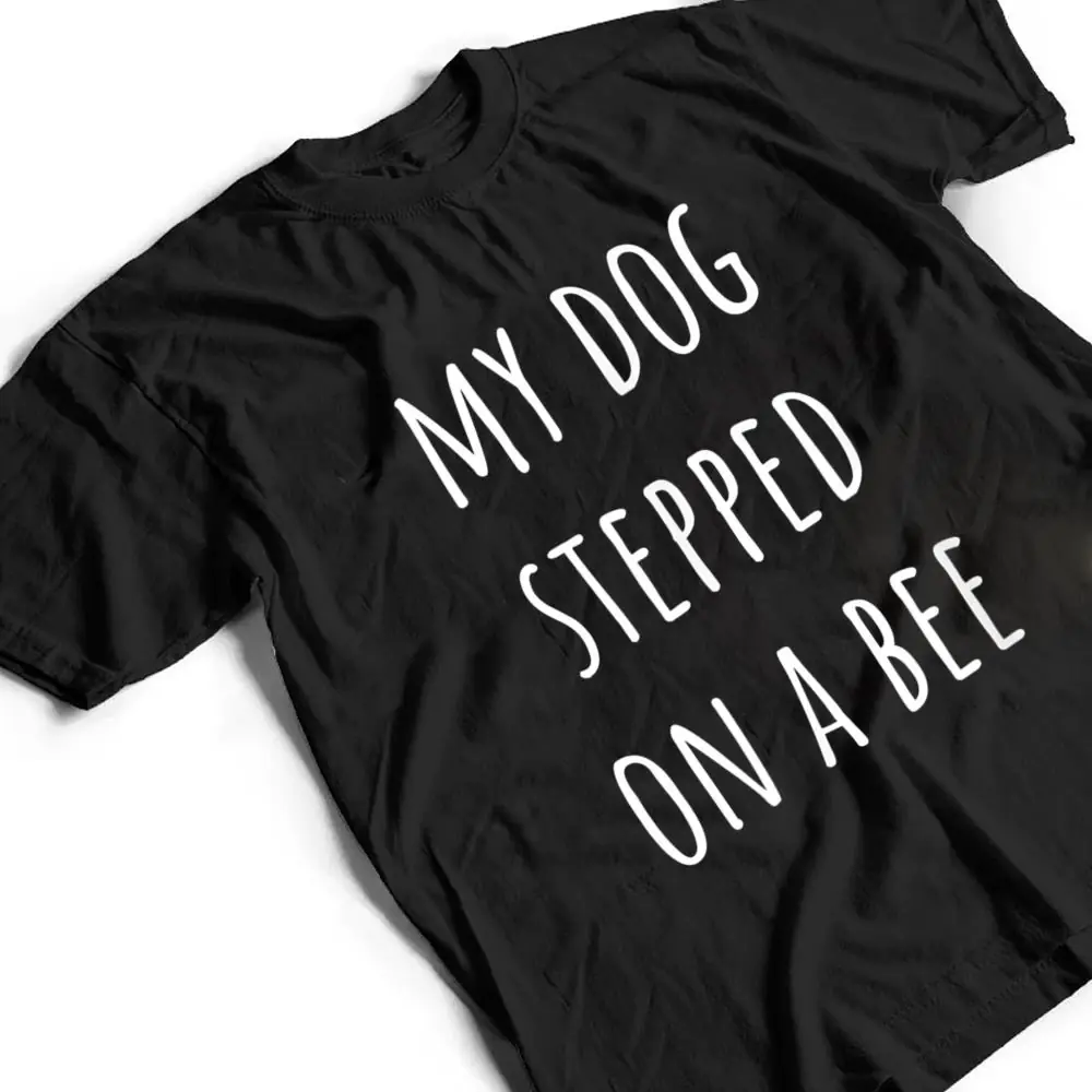 My-Dog-Stepped-On-A-Bee-Ver-2-T-Shirt-2 My Dog Stepped On A Bee Ver 2 T Shirt