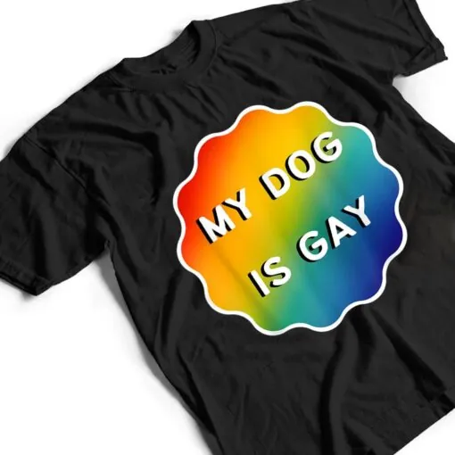 My Dog is Gay Funny Rainbow LGBT Pride T Shirt